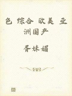 色 综合 欧美 亚洲国产